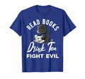 Read Books Drink Tea Fight Evil Book T-Shirt - Novelty Apparel Unisex - T-Shirt, Sweatshirt, Hoodie