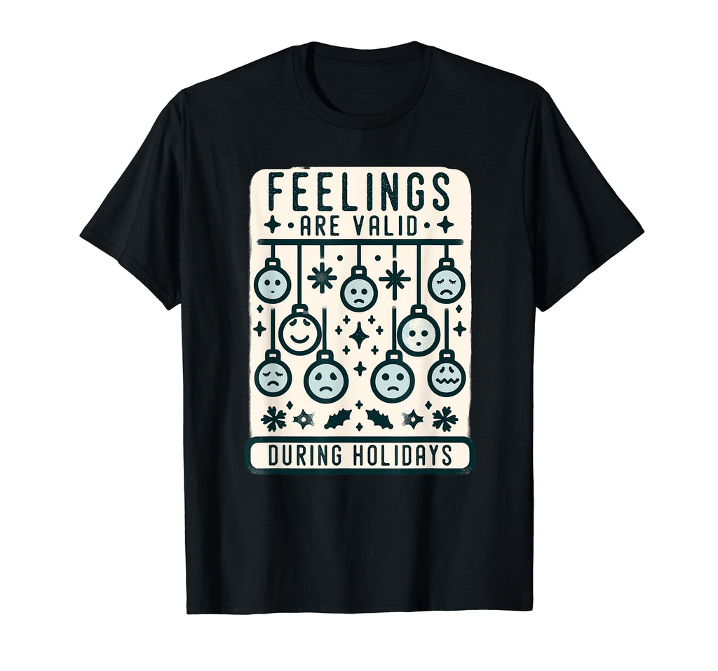Feelings Are Valid During Holidays T-Shirt - Casual Everyday Wear Unisex - T-Shirt, Sweatshirt, Hoodie