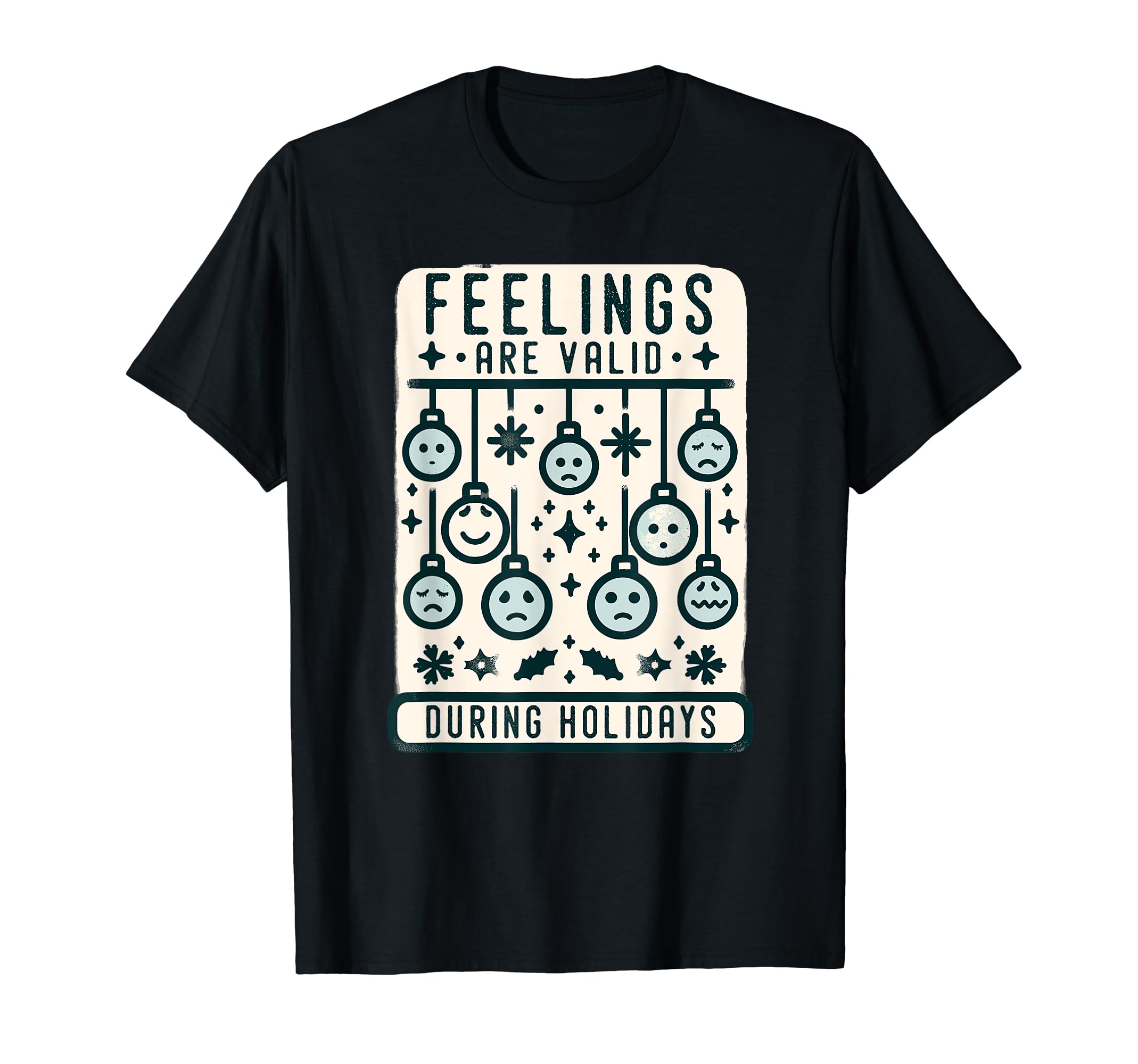 Feelings Are Valid During Holidays T-Shirt - Casual Everyday Wear Unisex - T-Shirt, Sweatshirt, Hoodie