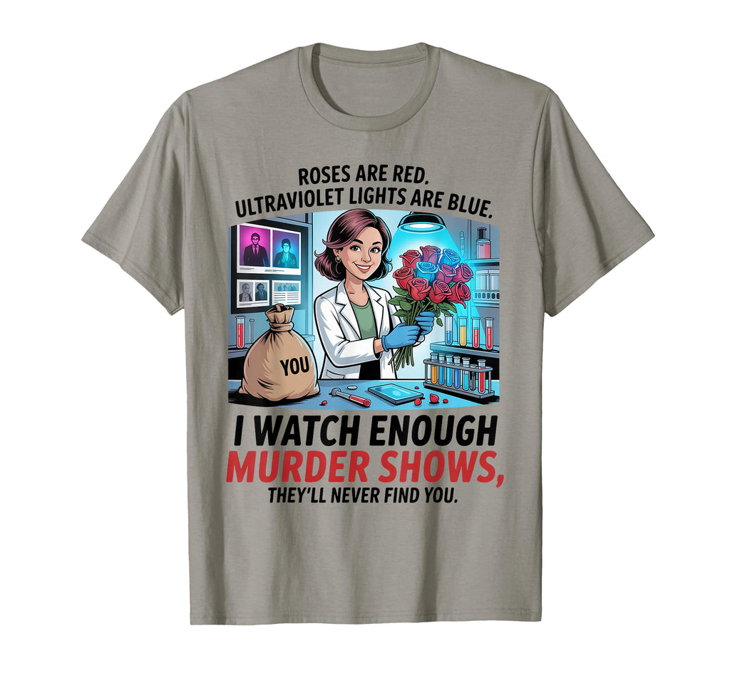 I Watch Enough Murder Shows Theyll T-Shirt - Novelty Apparel for Adults - T-Shirt, Sweatshirt, Hoodie