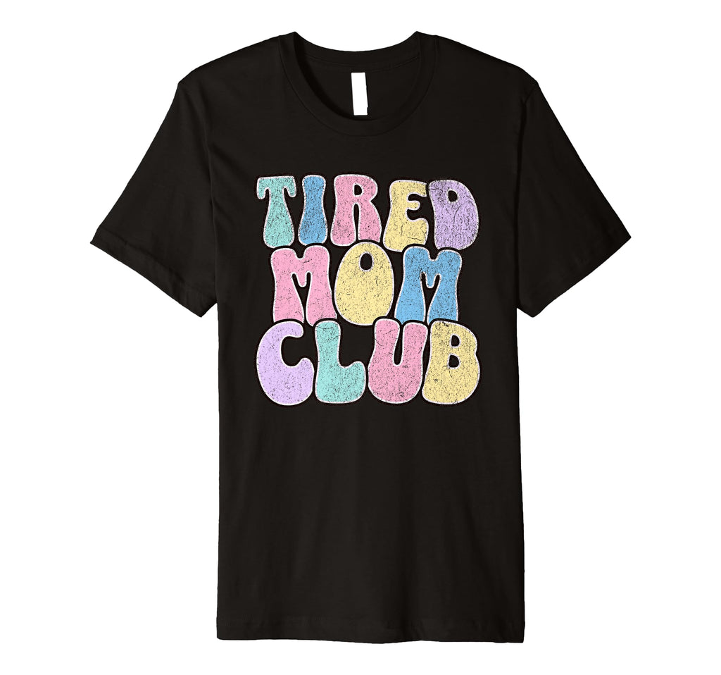 Tired Moms Club Tired Mom Funny Mama T-Shirt - Novelty Apparel Men Women - T-Shirt, Sweatshirt, Hoodie