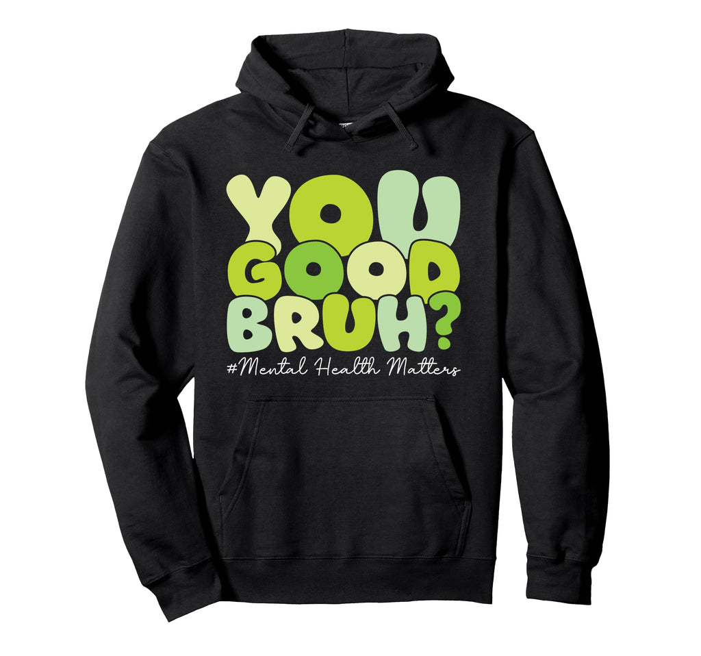 You Good Bruh Mental Health Matters Hoodie - Minimalist Print for Adults - T-Shirt, Sweatshirt, Hoodie