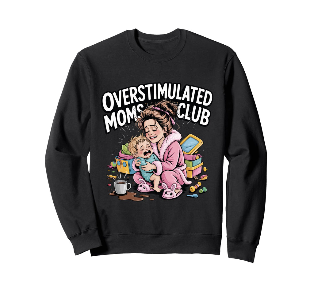 Overstimulated Moms Club Funny Work Sweatshirt - Trendy Graphic Unisex - T-Shirt, Sweatshirt, Hoodie