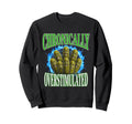 Chronically Overstimulated Sweatshirt - Casual Everyday Wear Unisex - T-Shirt, Sweatshirt, Hoodie
