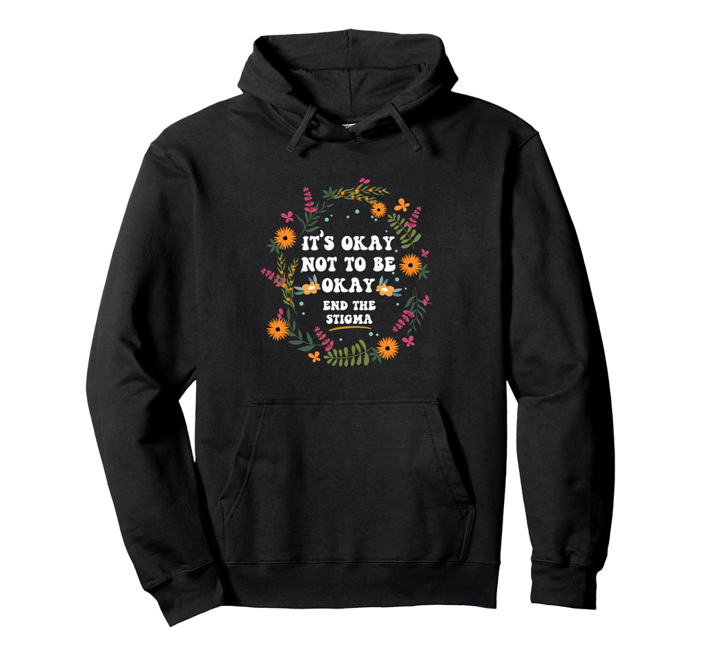 Its Okay Not To Be Okay End Stigma Mental Hoodie - Streetwear Style Unisex - T-Shirt, Sweatshirt, Hoodie