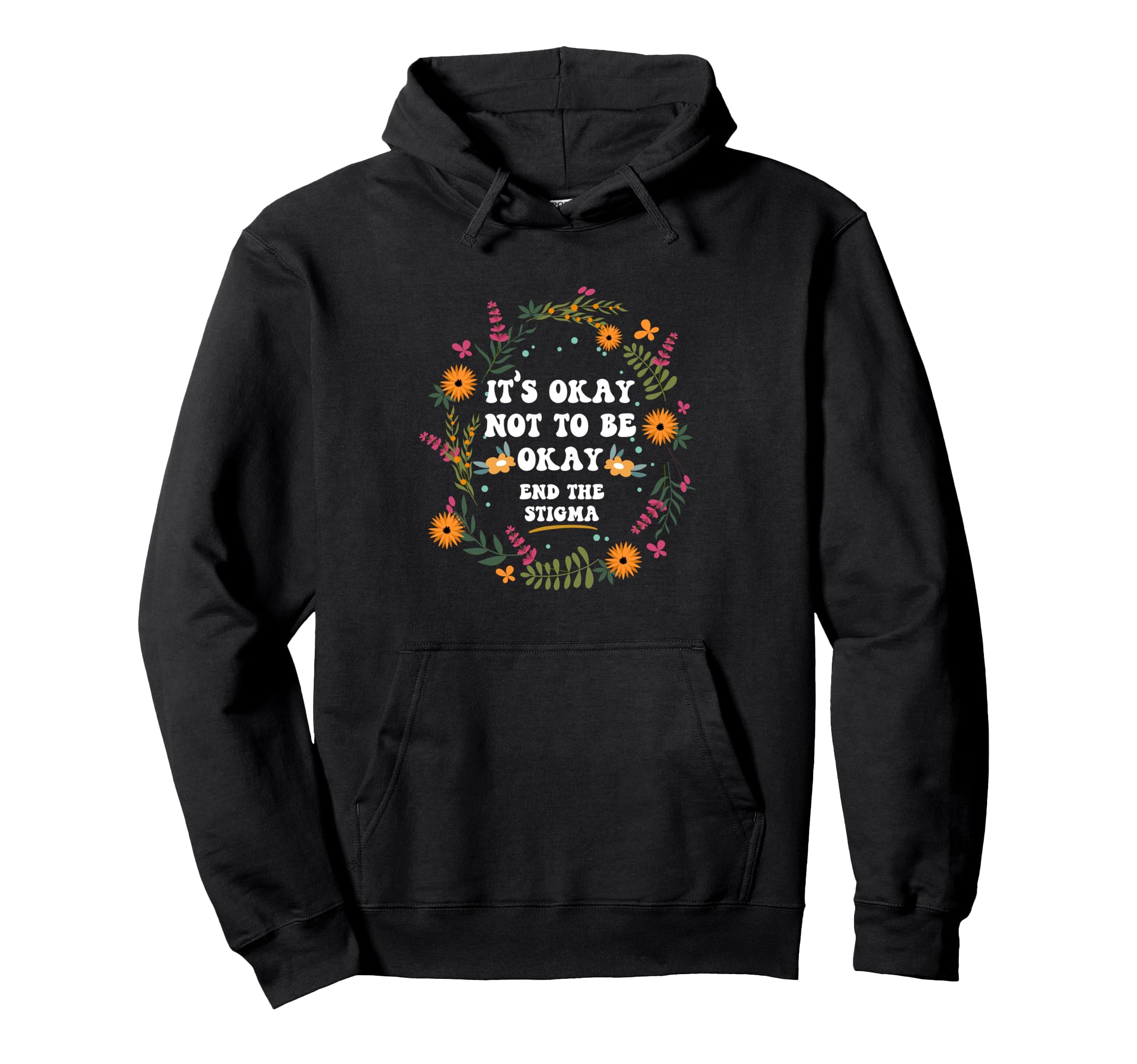 Its Okay Not To Be Okay End Stigma Mental Hoodie - Streetwear Style Unisex - T-Shirt, Sweatshirt, Hoodie