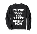 Im Keep Party Going Mom Funny Mother Sweatshirt - Novelty Apparel Unisex - T-Shirt, Sweatshirt, Hoodie