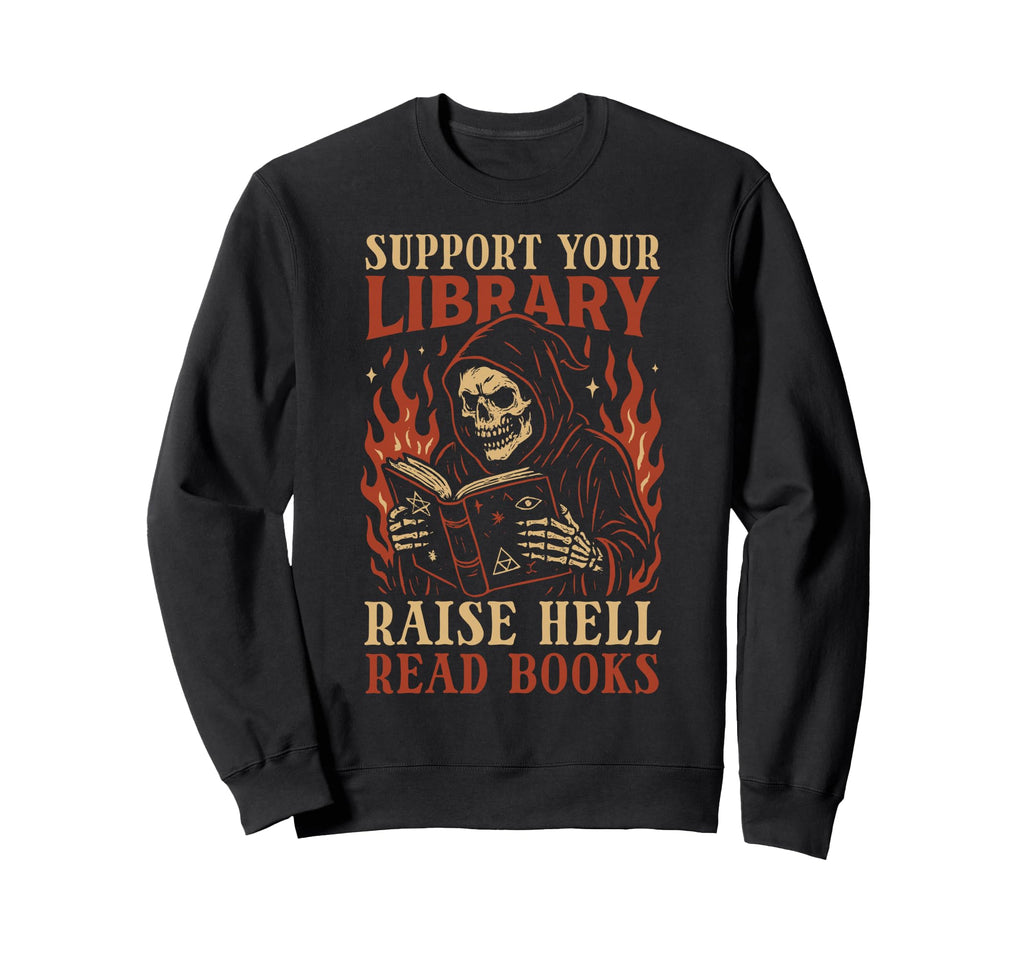 Support Your Library Raise Hell Read Sweatshirt - Novelty Apparel Unisex - T-Shirt, Sweatshirt, Hoodie