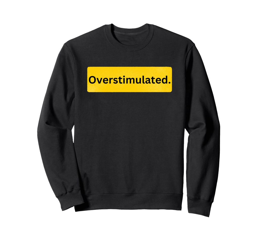 Overstimulated Is Adhd Awareness Is Sweatshirt - Trendy Graphic Unisex - T-Shirt, Sweatshirt, Hoodie
