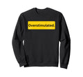 Overstimulated Is Adhd Awareness Is Sweatshirt - Trendy Graphic Unisex - T-Shirt, Sweatshirt, Hoodie