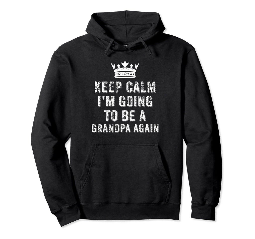 I Cant Keep Calm Im Going To Be Grandpa Hoodie - Novelty Apparel Men Women - T-Shirt, Sweatshirt, Hoodie