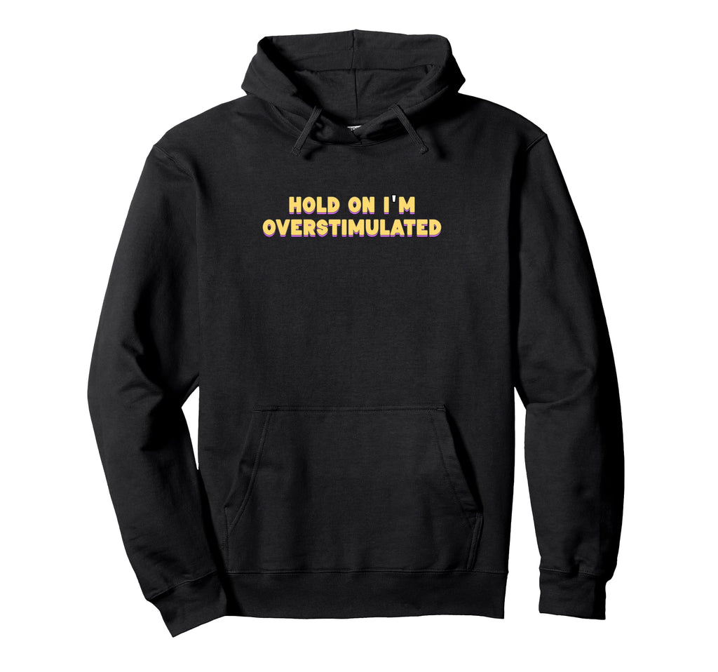 Hold Im Overstimulated Hoodie - Unique Graphic Unisex - T-Shirt, Sweatshirt, Hoodie