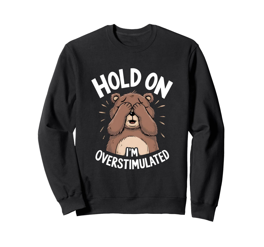 Hold Im Overstimulated Funny Cuddly Sweatshirt - Graphic Print for Adults - T-Shirt, Sweatshirt, Hoodie
