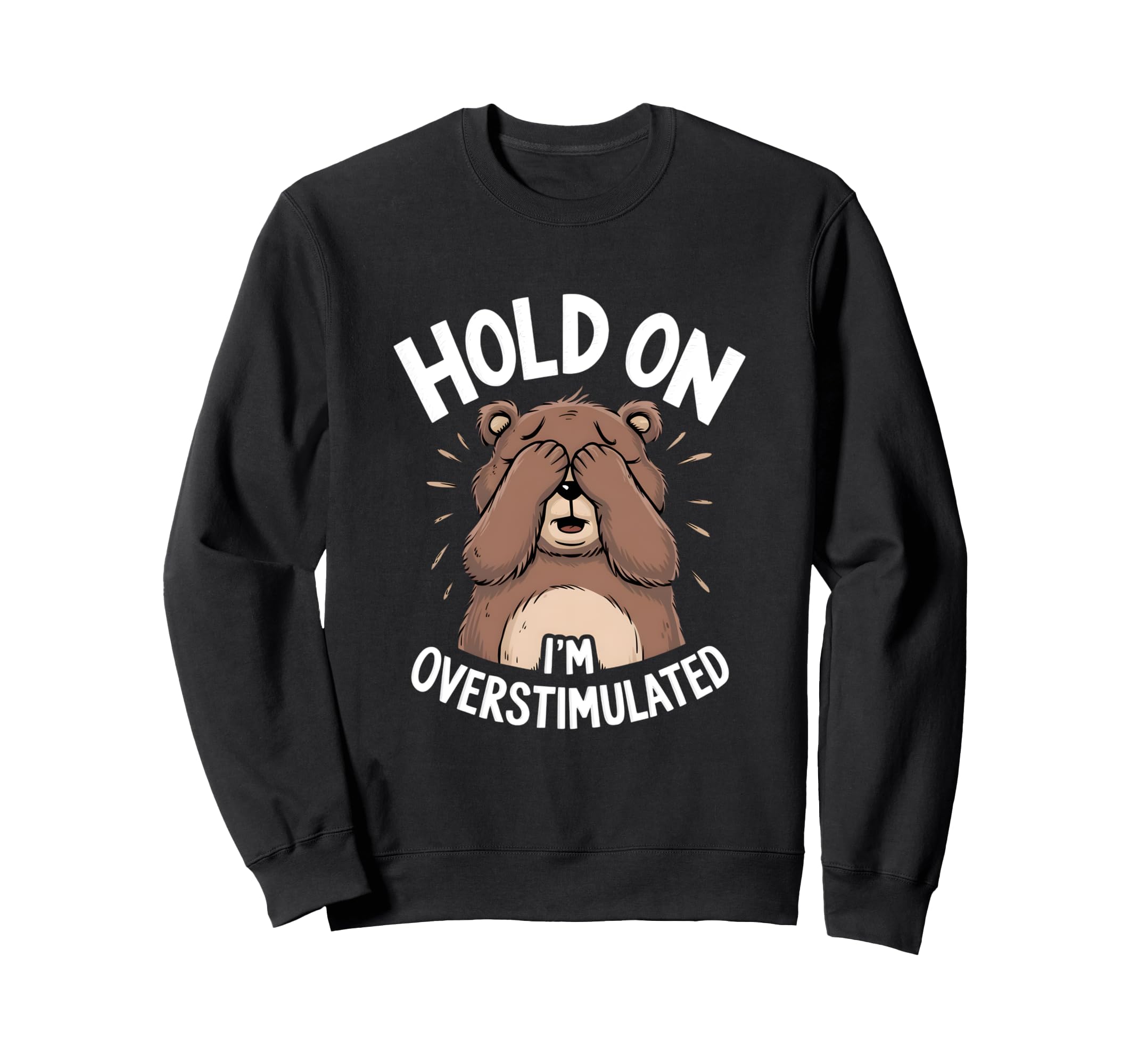 Hold Im Overstimulated Funny Cuddly Sweatshirt - Graphic Print for Adults - T-Shirt, Sweatshirt, Hoodie