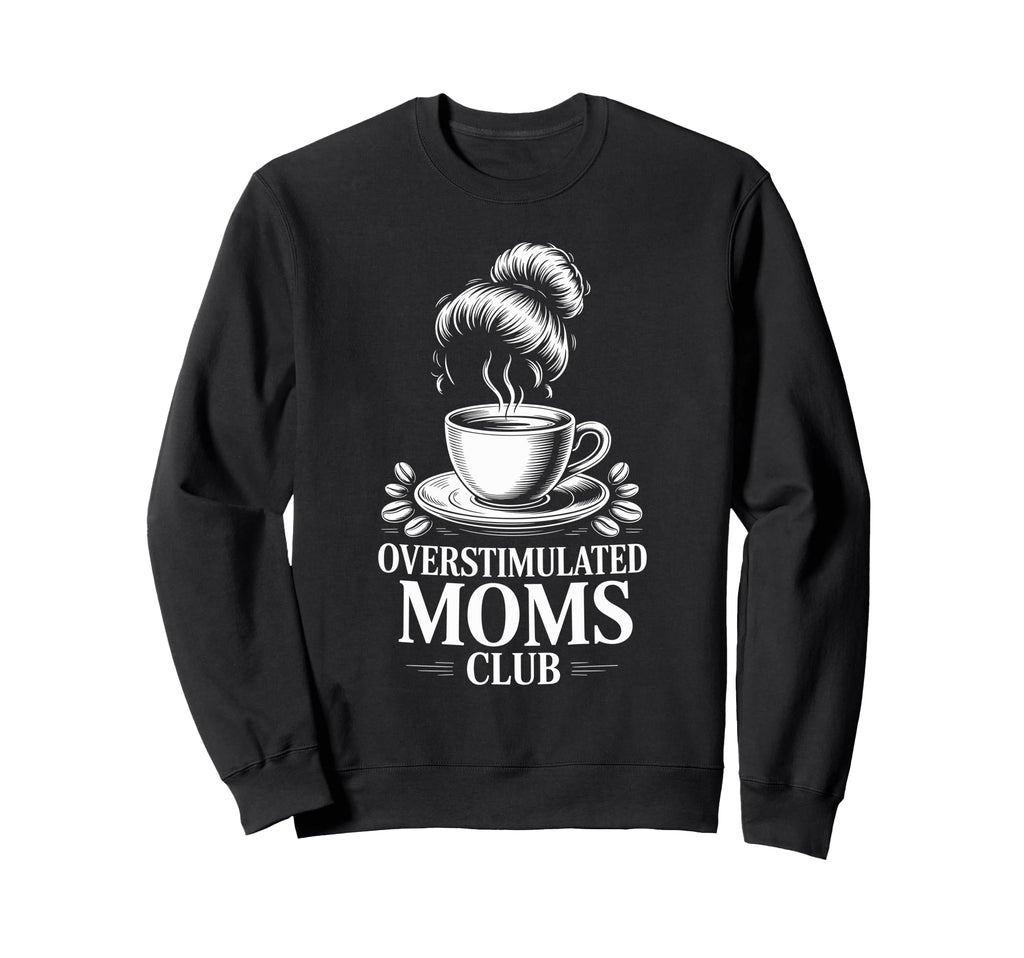 Overstimulated Moms Club Mothers Day Sweatshirt - Streetwear Style Unisex - T-Shirt, Sweatshirt, Hoodie