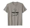You Are Enough T-Shirt - Novelty Apparel Unisex - T-Shirt, Sweatshirt, Hoodie