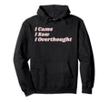 Came Saw Overthought Overthinking Hoodie - Novelty Apparel Unisex - T-Shirt, Sweatshirt, Hoodie