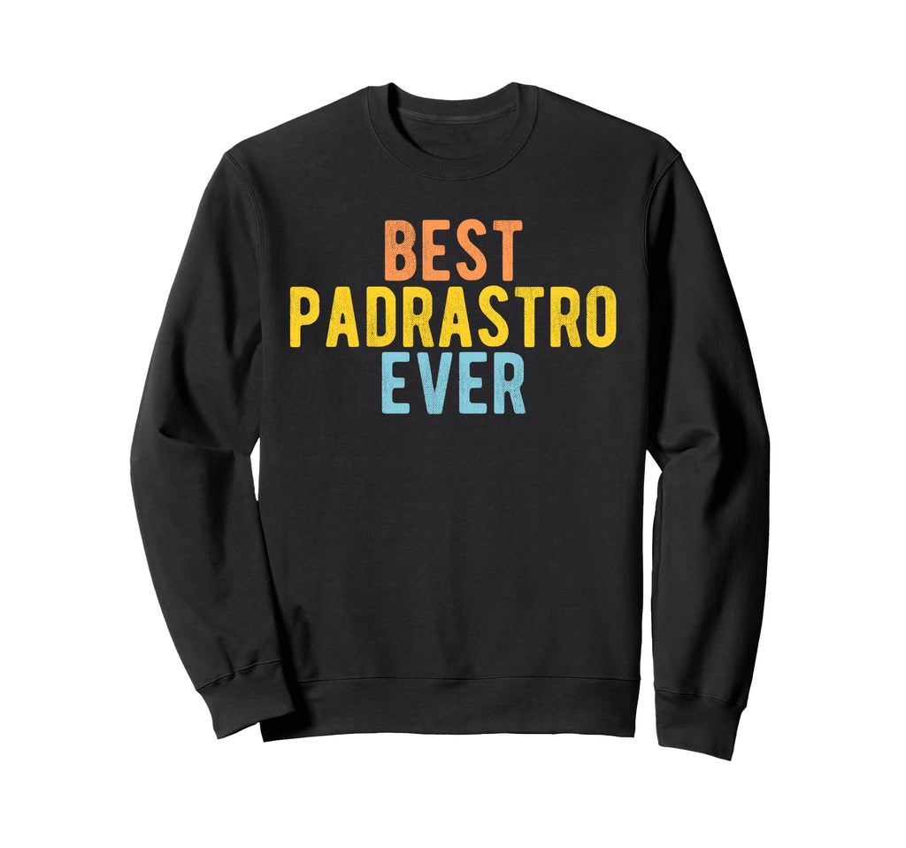 Best Padrastro Ever Mexican Step Sweatshirt - Fun Novelty Design Men Women - T-Shirt, Sweatshirt, Hoodie