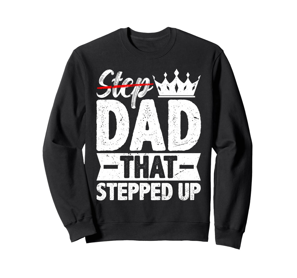 Step Dad That Stepped Up Bonus Dad Sweatshirt - Custom Art Print Unisex - T-Shirt, Sweatshirt, Hoodie