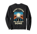 Keep Going We Are Not Done Sweatshirt - Trendy Graphic for Adults - T-Shirt, Sweatshirt, Hoodie