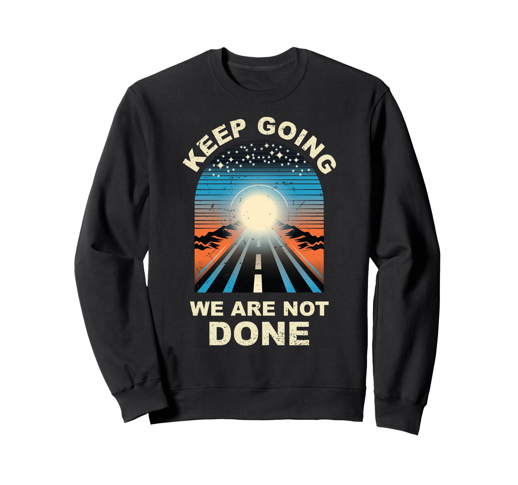 Keep Going We Are Not Done Sweatshirt - Trendy Graphic for Adults - T-Shirt, Sweatshirt, Hoodie