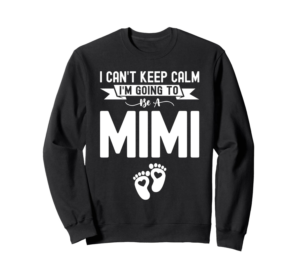 I Cant Keep Calm Im Going To Be Mimi Sweatshirt - Custom Art Print Unisex - T-Shirt, Sweatshirt, Hoodie