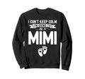 I Cant Keep Calm Im Going To Be Mimi Sweatshirt - Custom Art Print Unisex - T-Shirt, Sweatshirt, Hoodie