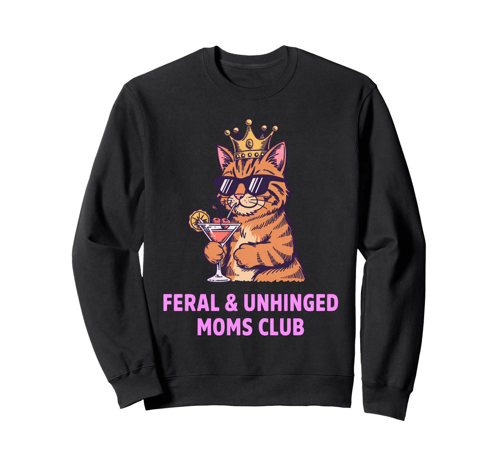 Feral Unhinged Moms Club Cat Sweatshirt - Casual Everyday Wear Men Women - T-Shirt, Sweatshirt, Hoodie