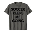 Soccer Funny Soccer Keeps Me T-Shirt - Casual Everyday Wear for Adults - T-Shirt, Sweatshirt, Hoodie