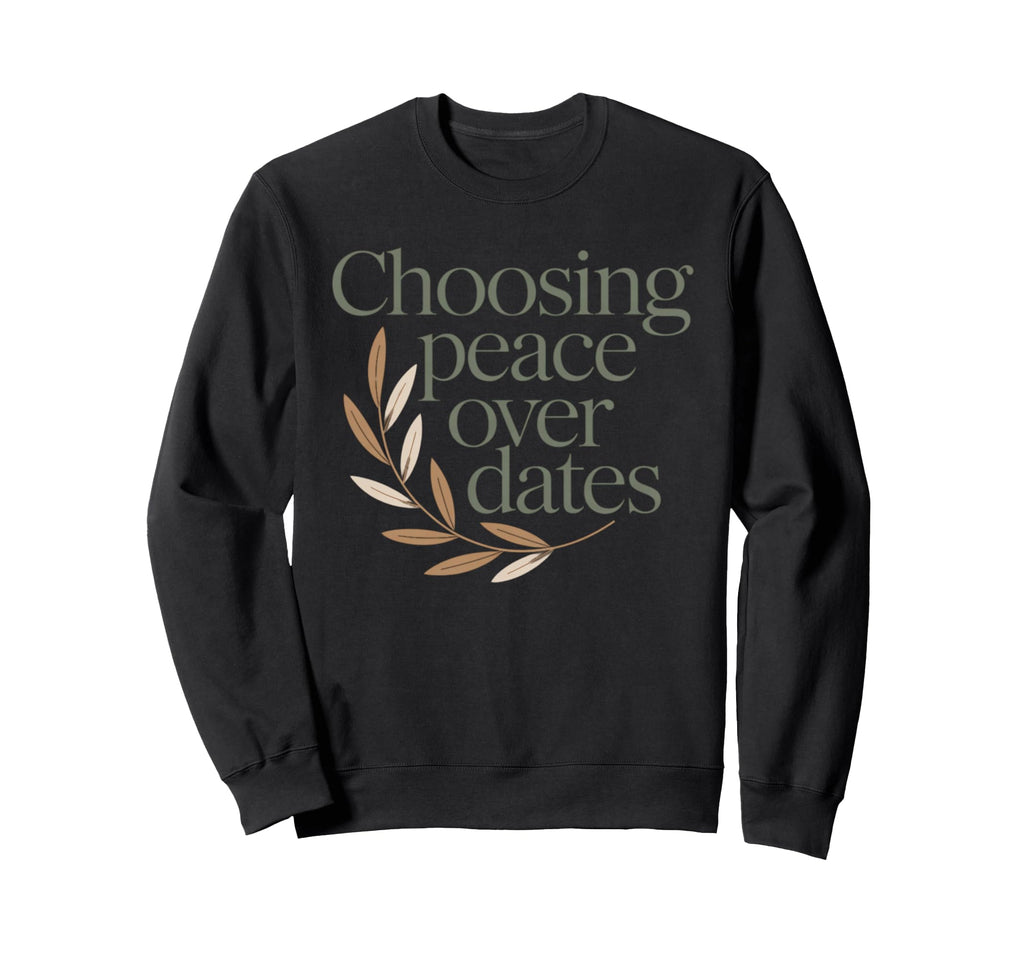 Choosing Peace Over Dates Anti Sweatshirt - Unique Graphic Unisex - T-Shirt, Sweatshirt, Hoodie