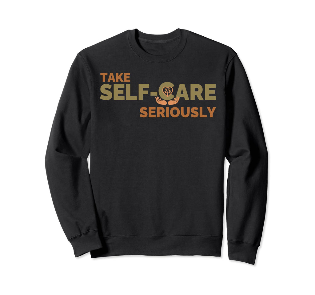 Take Self Care Seriously Self Love Sweatshirt - Trendy Graphic Unisex - T-Shirt, Sweatshirt, Hoodie