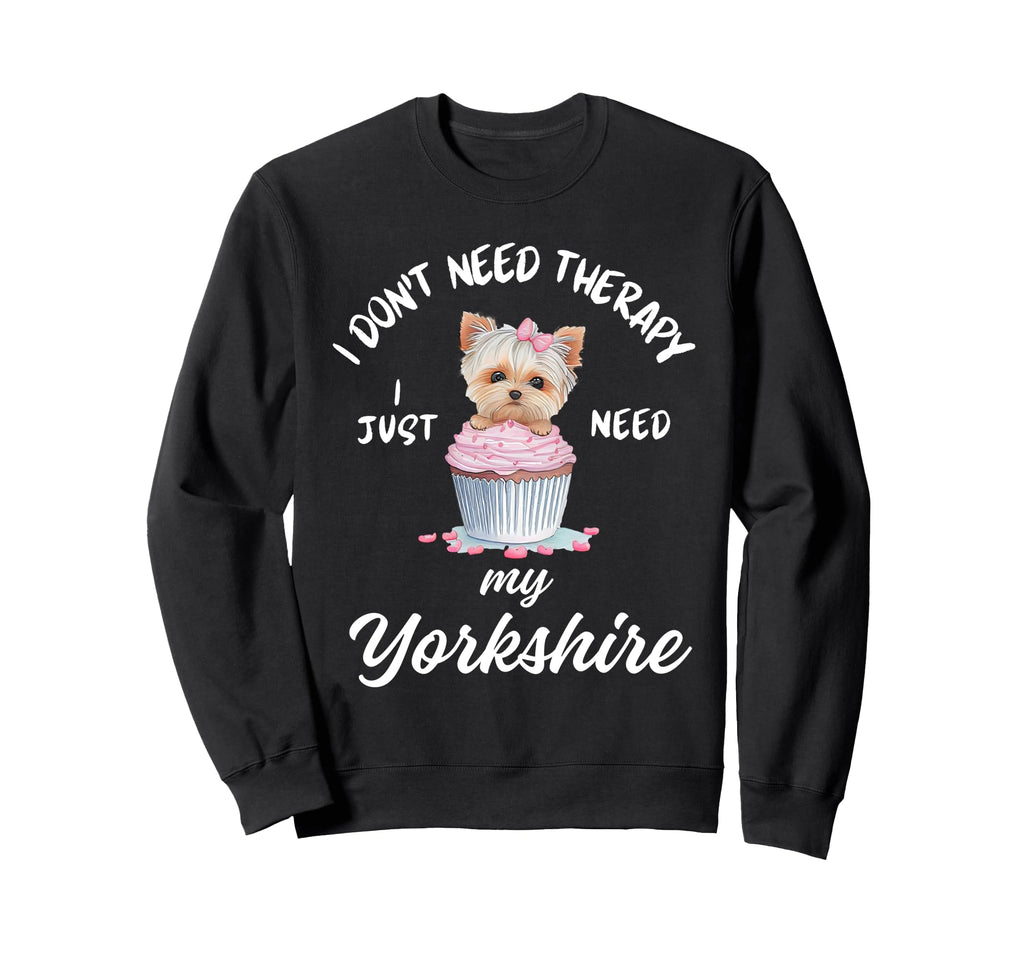 Yorkshire Dog Lover I Just Need Sweatshirt - Fun Novelty Design for Adults - T-Shirt, Sweatshirt, Hoodie