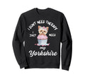 Yorkshire Dog Lover I Just Need Sweatshirt - Fun Novelty Design for Adults - T-Shirt, Sweatshirt, Hoodie