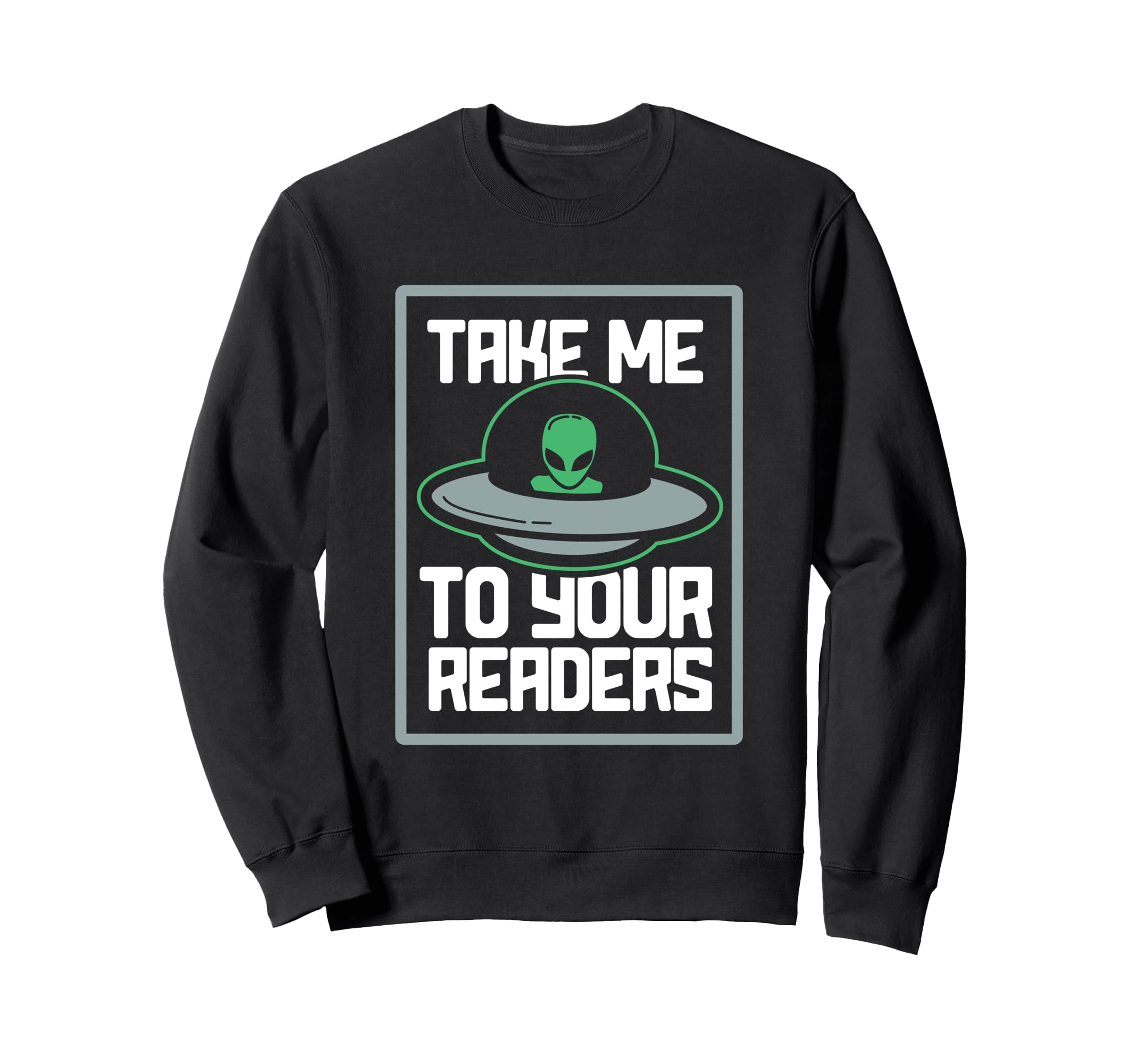 Alien Take Me To Your Readers Sci Fi Sweatshirt - Novelty Apparel Unisex - T-Shirt, Sweatshirt, Hoodie