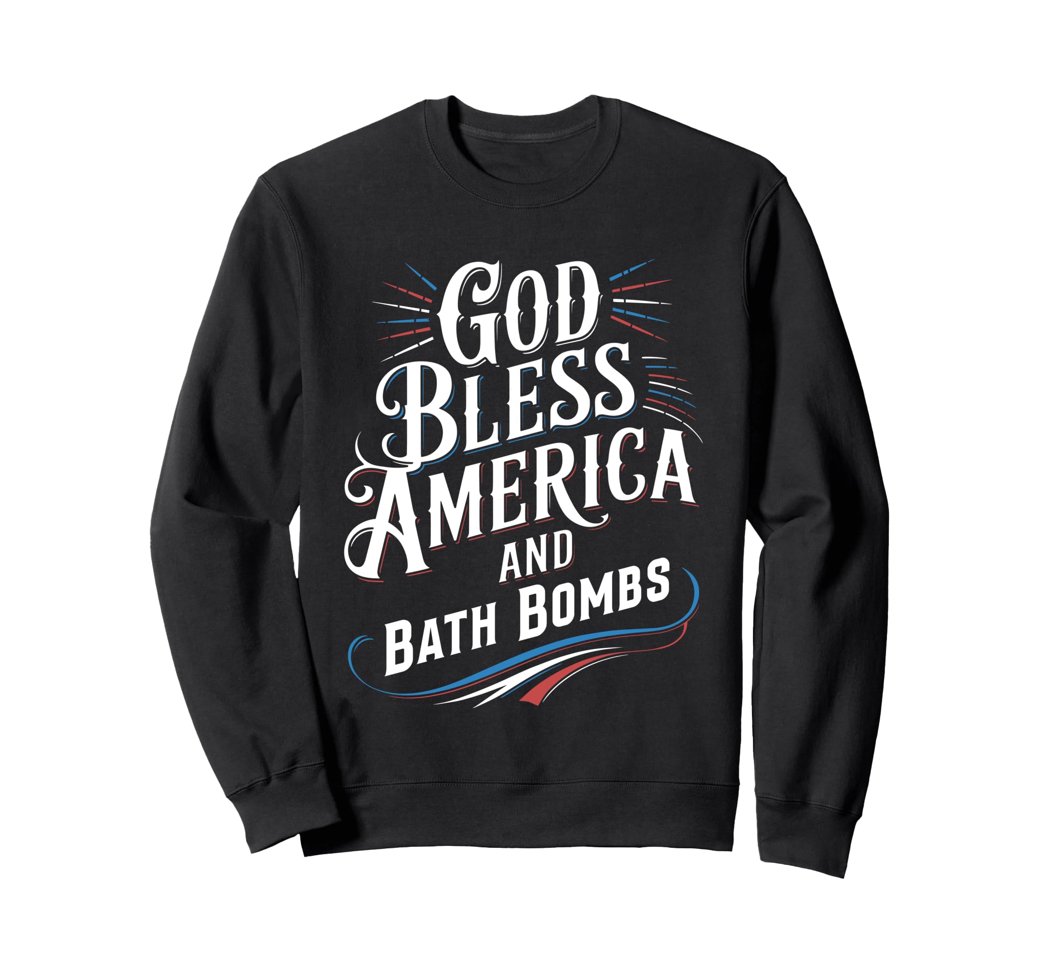 God Bless America And Bath Bombs Sweatshirt - Novelty Apparel for Adults - T-Shirt, Sweatshirt, Hoodie