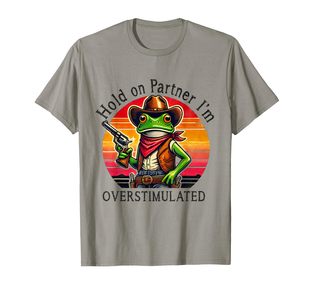 Hold Partner Im Overstimulated Cowboy Frog T-Shirt - Novelty Apparel Unisex - T-Shirt, Sweatshirt, Hoodie