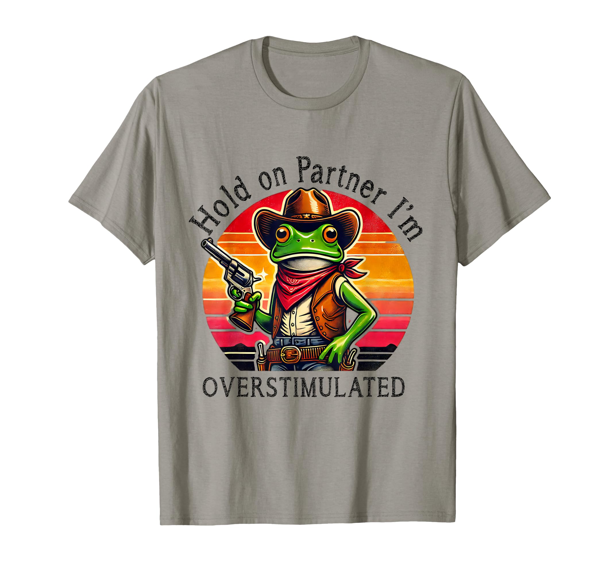 Hold Partner Im Overstimulated Cowboy Frog T-Shirt - Novelty Apparel Unisex - T-Shirt, Sweatshirt, Hoodie