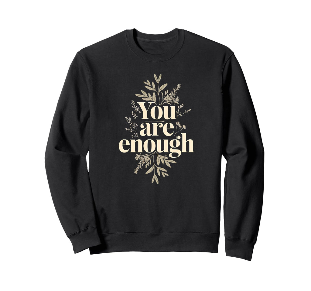 You Are Enough Inspirational Self Sweatshirt - Trendy Graphic Men Women - T-Shirt, Sweatshirt, Hoodie