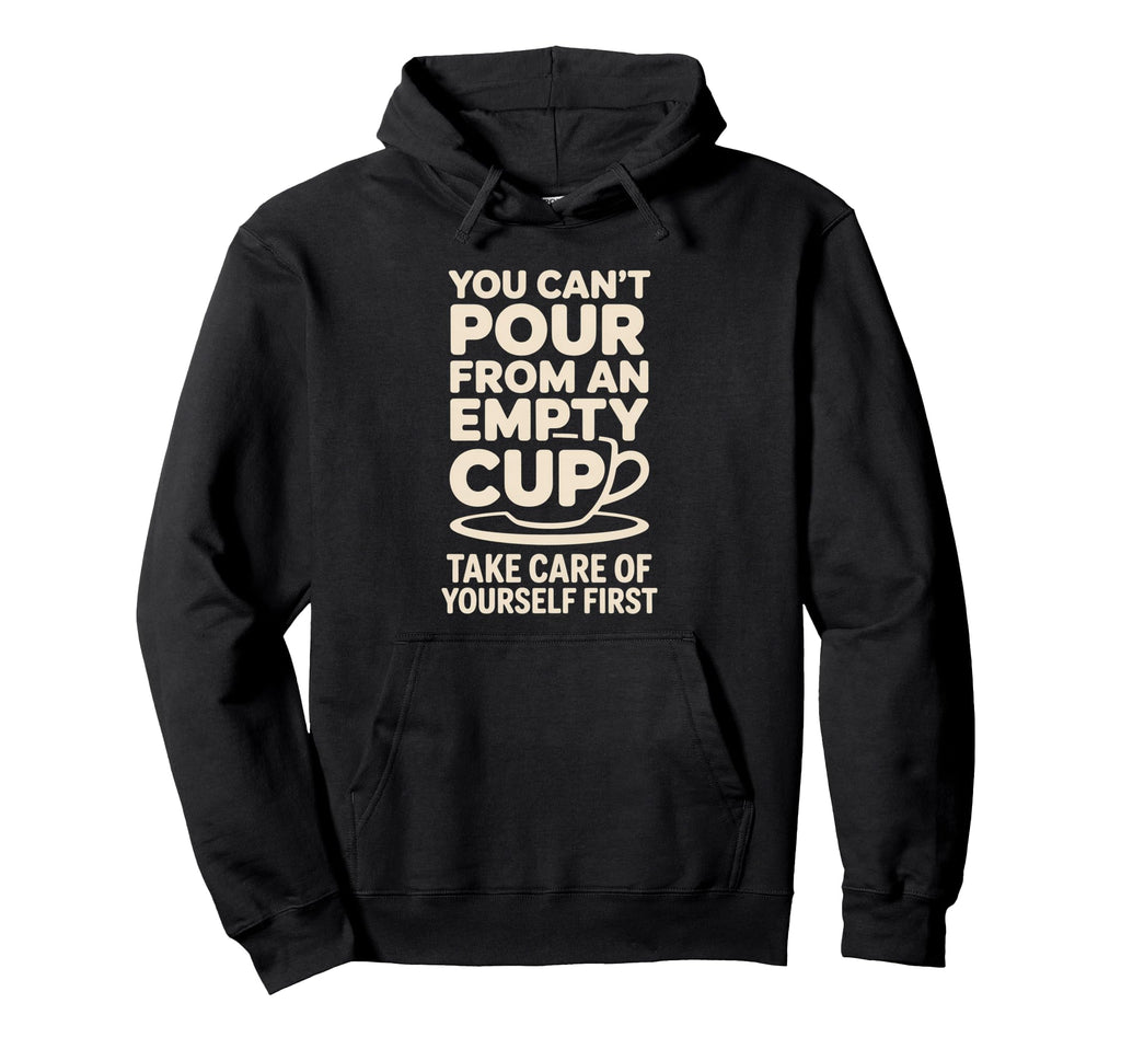 Cant Pour From Empty Cup Self Hoodie - Casual Everyday Wear for Adults - T-Shirt, Sweatshirt, Hoodie