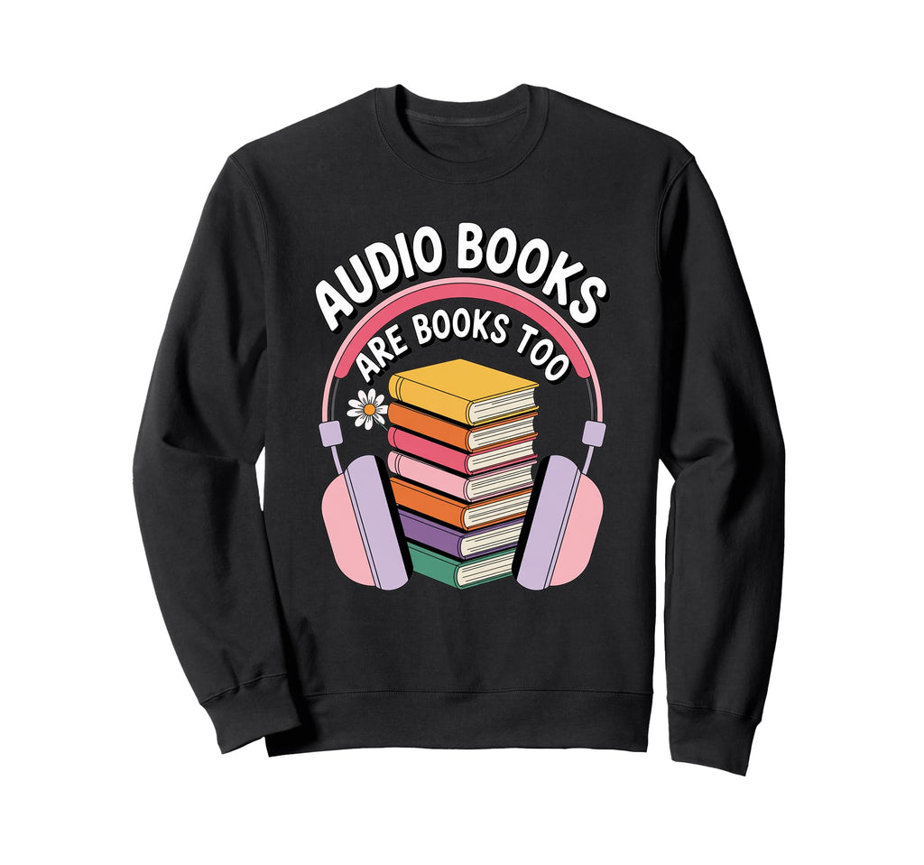 Audiobooks Are Books Too Bookworm Sweatshirt - Trendy Graphic for Adults - T-Shirt, Sweatshirt, Hoodie