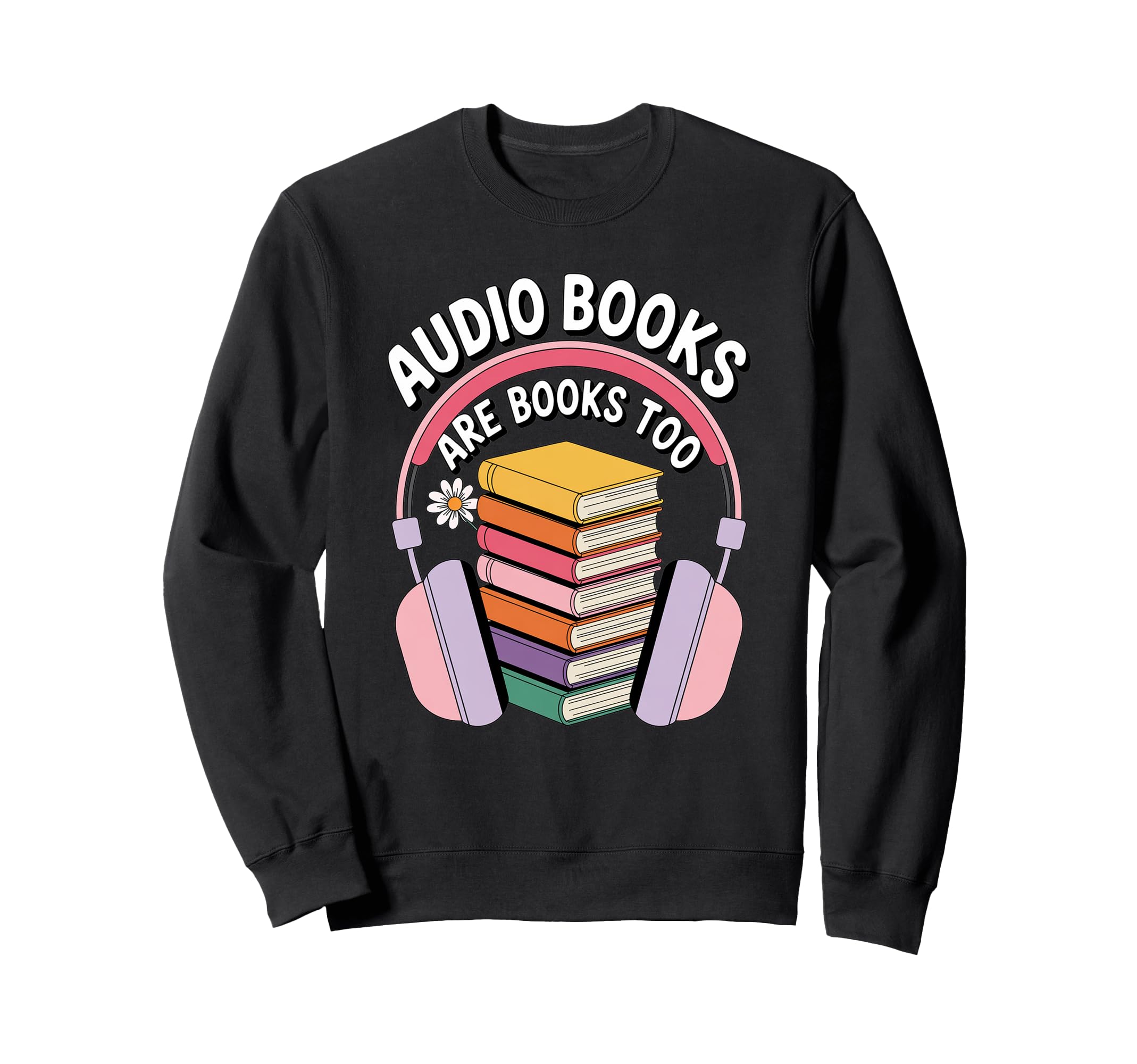 Audiobooks Are Books Too Bookworm Sweatshirt - Trendy Graphic for Adults - T-Shirt, Sweatshirt, Hoodie