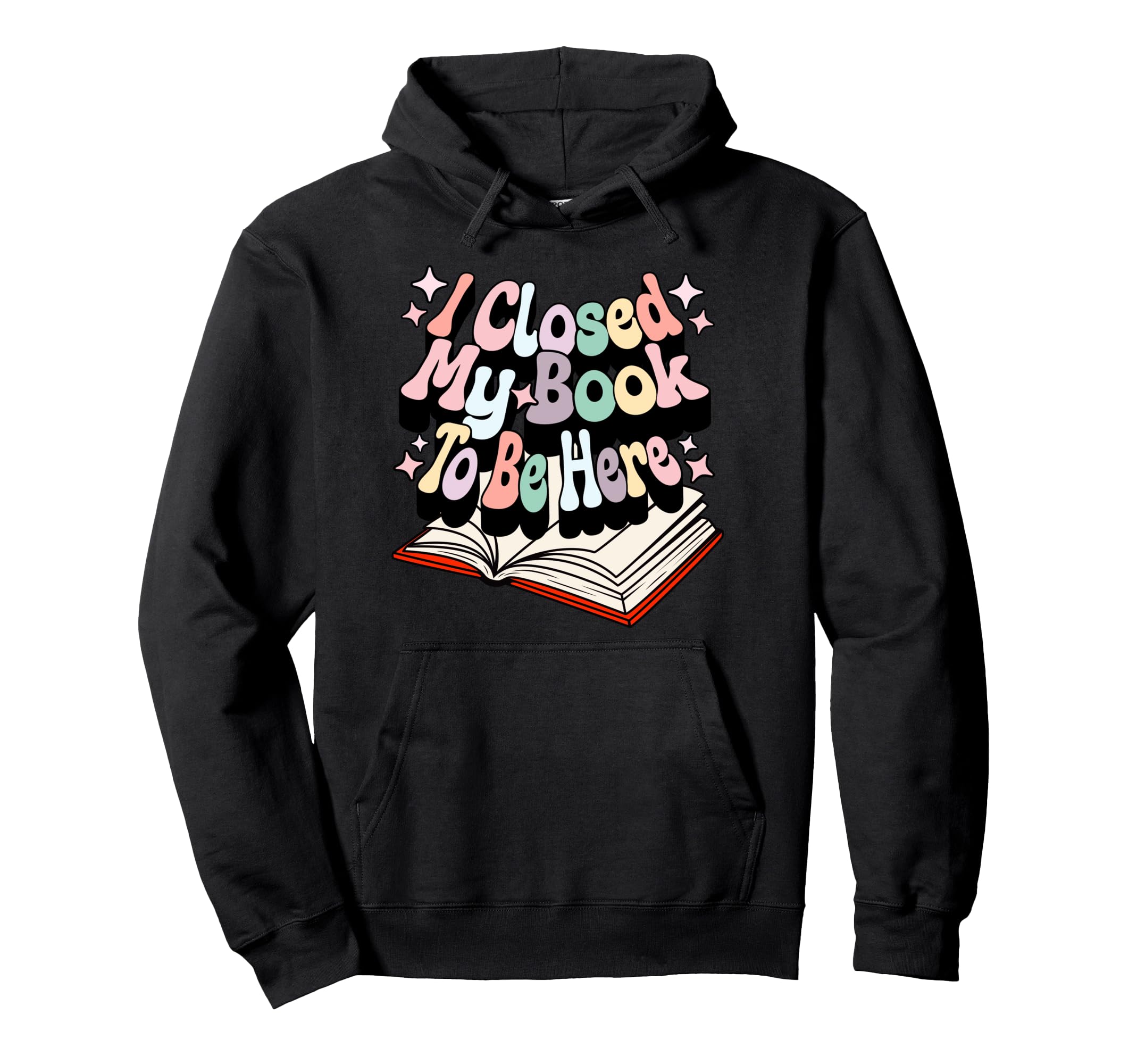 I Closed My Book To Be Here Book Lover Hoodie - Streetwear Style for Adults - T-Shirt, Sweatshirt, Hoodie