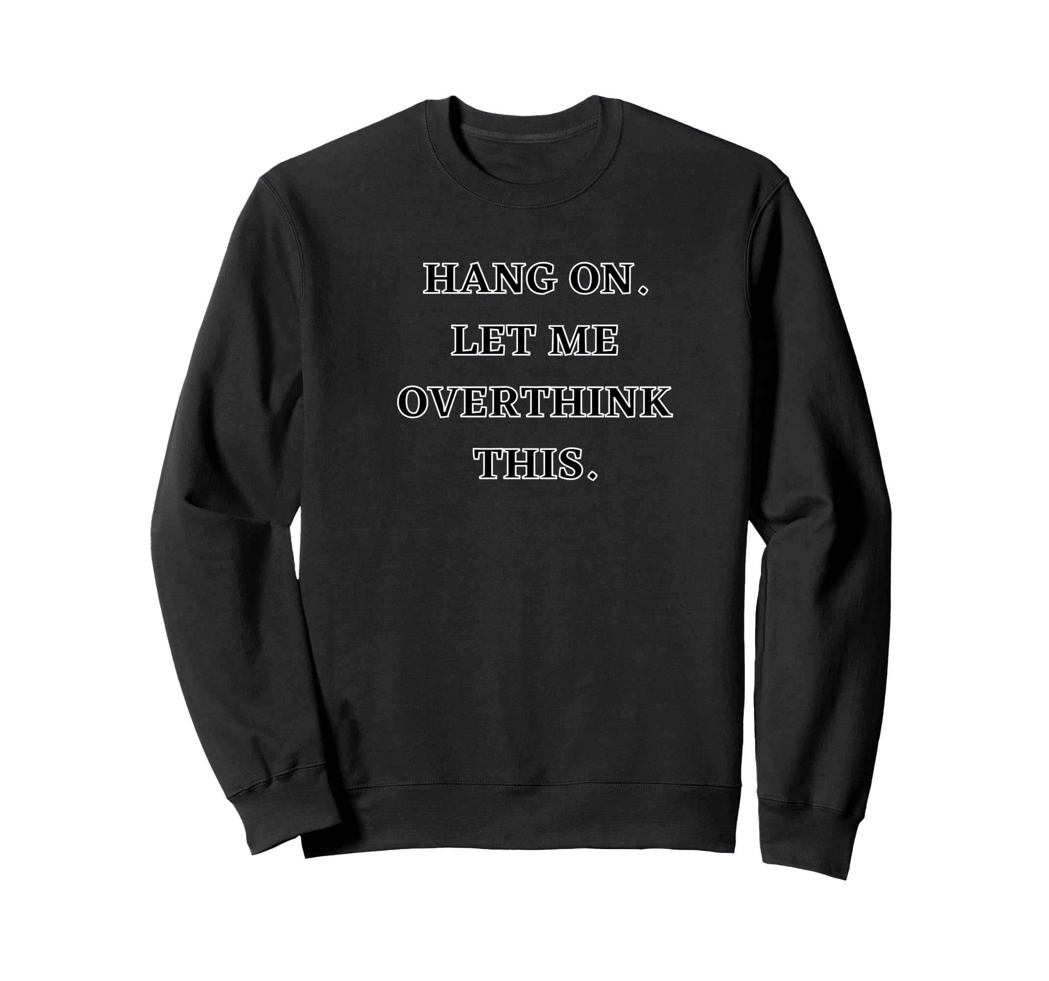 Hang Let Me Overthink This Funny Sweatshirt - Minimalist Print Unisex - T-Shirt, Sweatshirt, Hoodie