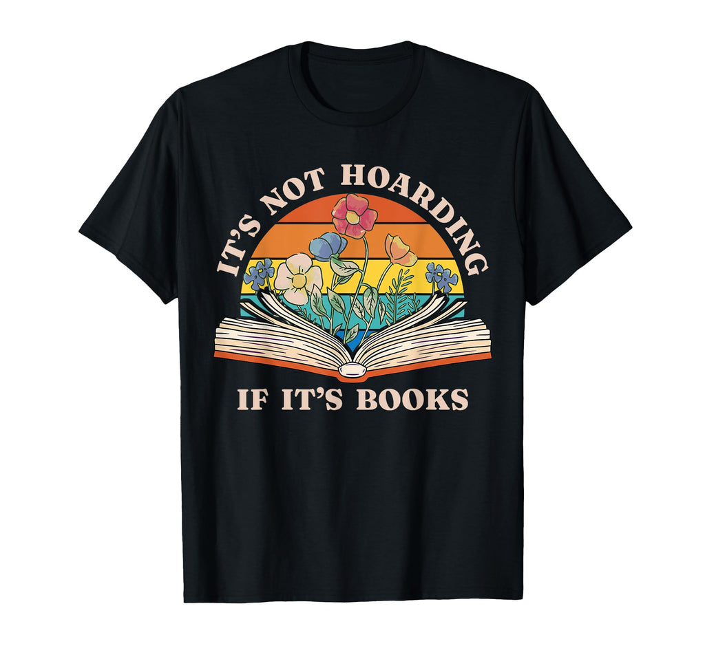 Its Not Hoarding If Its Books Bookworm T-Shirt - Trendy Graphic Unisex - T-Shirt, Sweatshirt, Hoodie