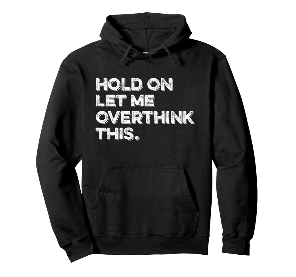 Hold Let Me Overthink This Funny Anxiety Hoodie - Aesthetic Graphic Unisex - T-Shirt, Sweatshirt, Hoodie
