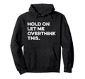 Hold Let Me Overthink This Funny Anxiety Hoodie - Aesthetic Graphic Unisex - T-Shirt, Sweatshirt, Hoodie