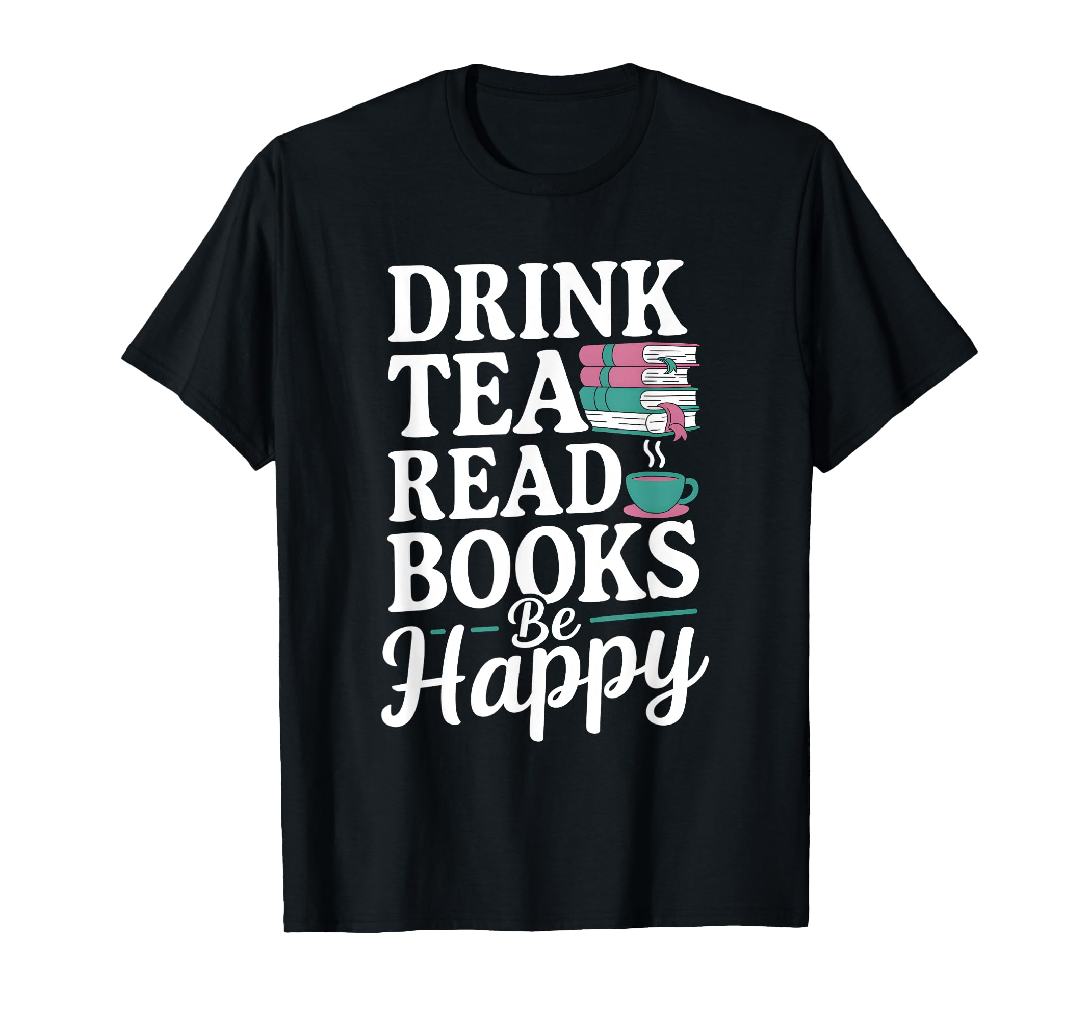 Drink Tea Read Books Be Happy Book T-Shirt - Custom Art Print Men Women - T-Shirt, Sweatshirt, Hoodie