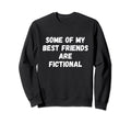 Some My Best Friends Are Fictional Sweatshirt - Novelty Apparel for Adults - T-Shirt, Sweatshirt, Hoodie