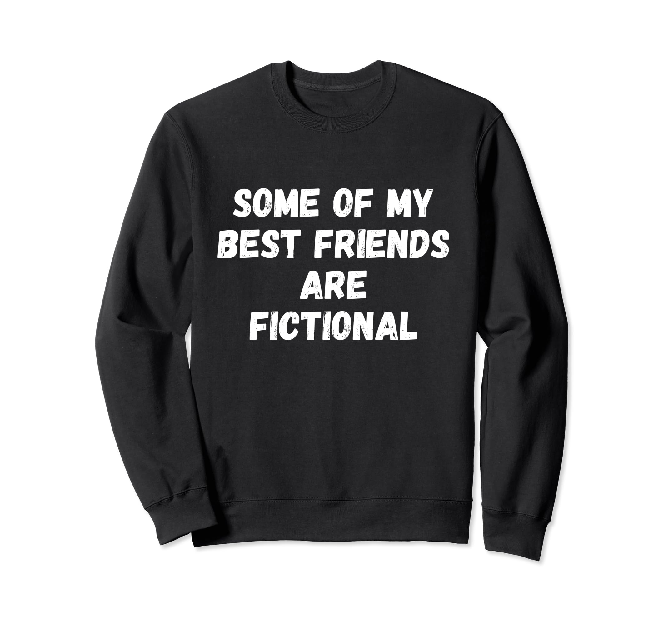 Some My Best Friends Are Fictional Sweatshirt - Novelty Apparel for Adults - T-Shirt, Sweatshirt, Hoodie