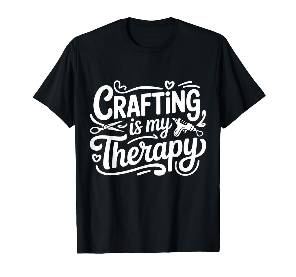 Crafting Is My Therapy Funny T-Shirt - Casual Everyday Wear Men Women - T-Shirt, Sweatshirt, Hoodie